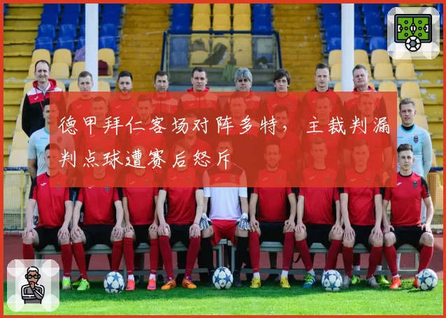 德甲拜仁客场对阵多特，主裁判漏判点球遭赛后怒斥
