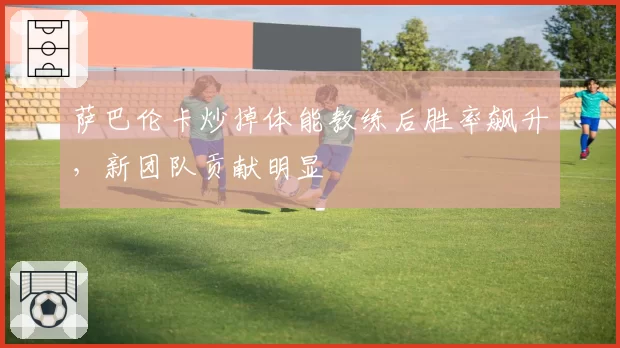 萨巴伦卡炒掉体能教练后胜率飙升，新团队贡献明显
